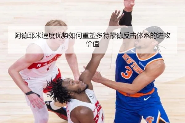 阿德耶米速度优势如何重塑多特蒙德反击体系的进攻价值